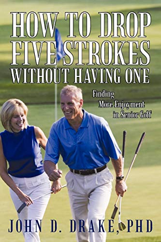 Stock image for How to Drop Five Strokes Without Having One Finding More Enjoyment in Senior Golf for sale by PBShop.store US