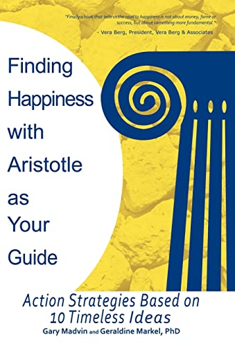 Finding Happiness with Aristotle as Your Guide: Action Strategies Based on 10 Timeless Ideas (9781462061266) by Madvin, Gary; Markel PhD, Geraldine