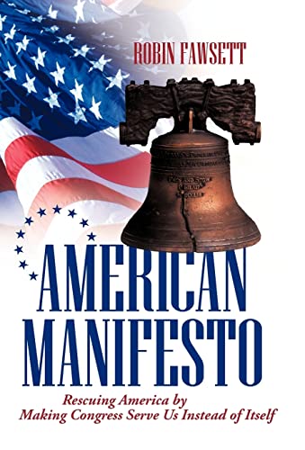 Imagen de archivo de American Manifesto: Rescuing America by Making Congress Serve Us Instead of Itself a la venta por Lucky's Textbooks