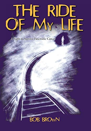9781462063291: The Ride of My Life: A Fight to Survive Pancreatic Cancer