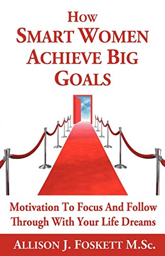 Stock image for How Smart Women Achieve Big Goals: Motivation To Focus And Follow Through With Your Life Dreams for sale by SecondSale