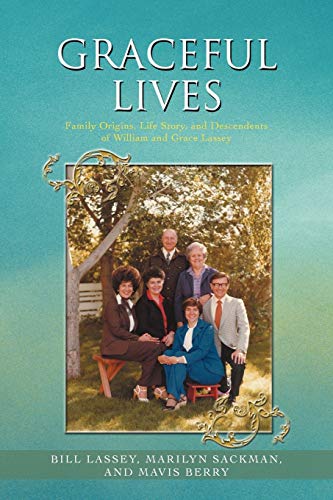 Stock image for Graceful Lives: Family Origins, Life Story, and Descendents of William and Grace Lassey for sale by Lucky's Textbooks