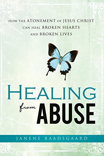 Stock image for Healing from Abuse: How the Atonement of Jesus Christ Can Heal Broken Hearts and Broken Lives for sale by SecondSale