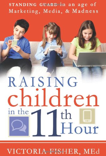 Beispielbild fr Raising Children in the 11th Hour: Standing Guard In an Age of Marketing, Media and Madness zum Verkauf von Wonder Book
