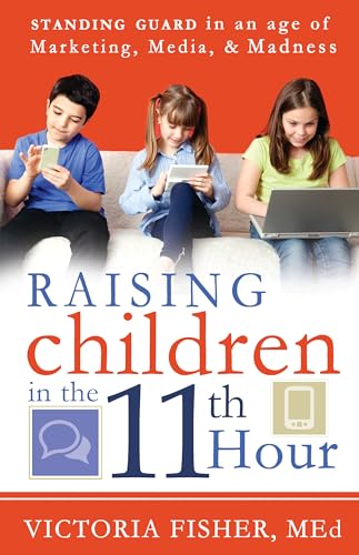 Stock image for Raising Children in the 11th Hour: Standing Guard In an Age of Marketing, Media and Madness for sale by Wonder Book