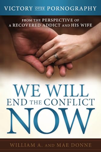 We Will End the Conflict Now: Victory Over Pornography from the Perspective of a Recovered Addict and His Wife (9781462112142) by A., William; Donne, Mae