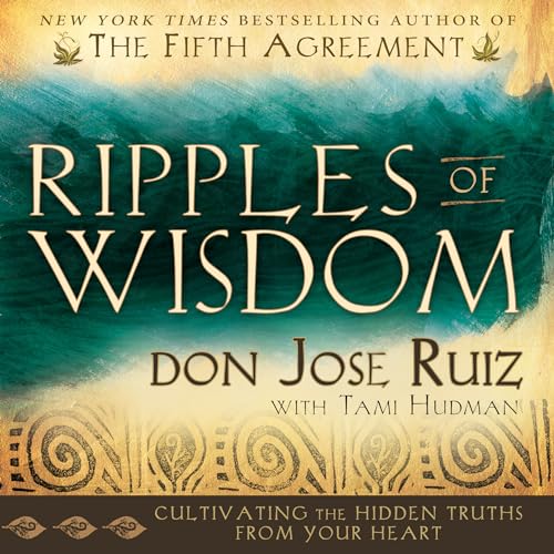 Ripples of Wisdom: Cultivating the Hidden Truths from Your Heart (9781462112289) by Ruiz, Don Jose; Hudman, Tami; Ruiz, Jose Luis