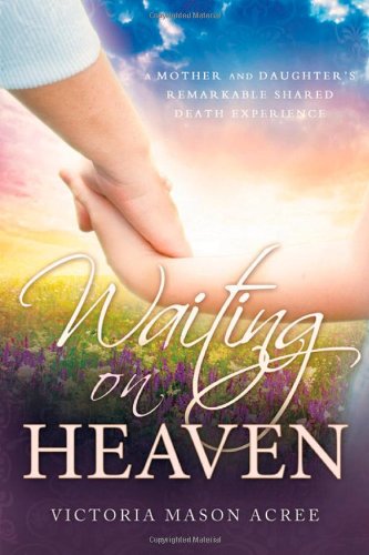 Stock image for Waiting on Heaven: A Mother and Daughter's Remarkable Shared Death Experience for sale by SecondSale