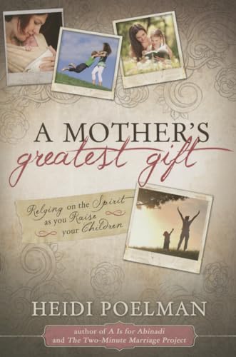 Imagen de archivo de A Mother's Greatest Gift: Relying on the Spirit as You Raise Your Children a la venta por SecondSale