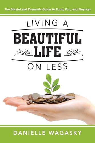 Beispielbild fr Living a Beautiful Life on Less : The Blissful and Domestic Guide to Food, Fun, and Finances zum Verkauf von Better World Books