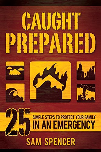 Stock image for Caught Prepared: 25 Simple Steps to Protect Your Family in an Emergency [Paperback] Sam Spencer for sale by Ocean Books
