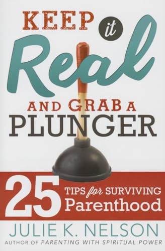 Stock image for Keep It Real and Grab a Plunger: 25 Tips for Surviving Parenthood for sale by ThriftBooks-Dallas