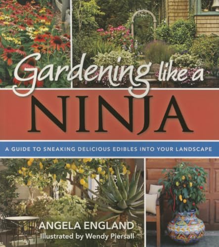 9781462118083: Gardening Like a Ninja: A Guide to Sneaking Delicious Edibles into Your Landscape