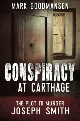 Conspiracy at Carthage: The Plot to Murder Joseph Smith - Mark Goodmansen