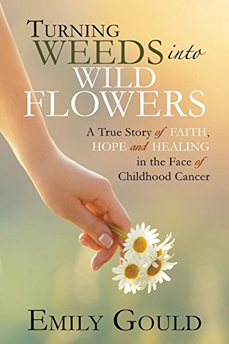 Beispielbild fr Turning Weeds Into Wildflowers: A True Story of Faith, Hope, and Healing in the Face of Childhood Cancer zum Verkauf von Jenson Books Inc