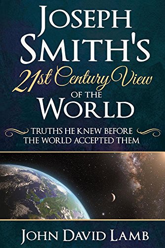 Stock image for Joseph Smith's 21st Century View of the World: Truths He Knew Before the World Accepted Them for sale by -OnTimeBooks-