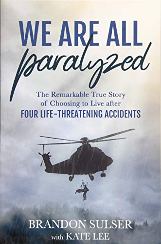 Beispielbild fr We Are All Paralyzed: The Remarkable True Story of Choosing to Live After Four Life-Threatening Accidents zum Verkauf von Jenson Books Inc