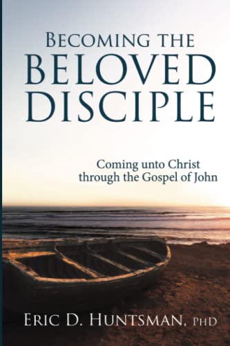 Stock image for Becoming the Beloved Disciple: Coming Unto Christ Through the Gospel of John for sale by The Book Garden