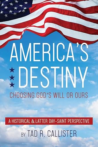 Stock image for America's Destiny: Choosing God's Will or Ours (A Historical & Latter-day Saint Perspective for sale by Decluttr