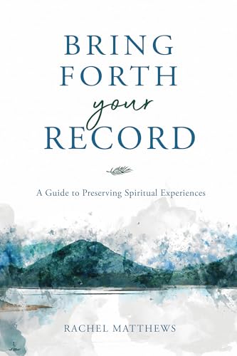 9781462145836: Bring Forth Your Record : A Guide to Preserving Spiritual Experiences