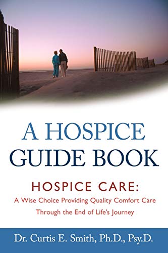 Beispielbild fr A Hospice Guide Book: Hospice Care: A Wise Choice Providing Quality Comfort Care Through the End of Life's Journey zum Verkauf von SecondSale