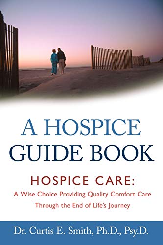 Imagen de archivo de A Hospice Guide Book: Hospice Care: A Wise Choice Providing Quality Comfort Care Through the End of Life's Journey a la venta por SecondSale
