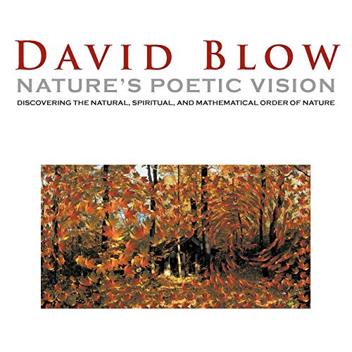 Nature's Poetic Vision: Discovering the Natural, Spiritual, and Mathematical Order of Nature (9781462400102) by Blow, Senior Research Fellow David