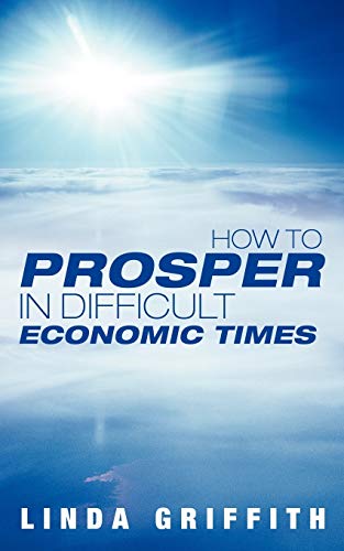 How to Prosper in Difficult Economic Times (9781462400836) by Griffith, Linda