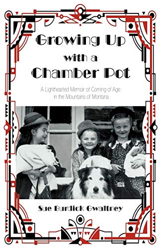 Growing Up with a Chamber Pot A Lighthearted Memoir of Coming of Age in the Mountains of Montana