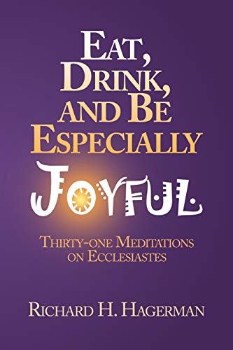 Beispielbild fr Eat, Drink, and Be Especially Joyful: Thirty-One Meditations on Eccelesiastes zum Verkauf von Chiron Media