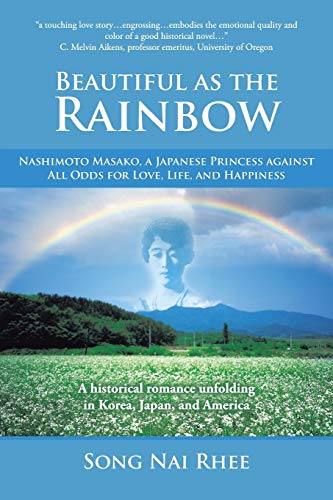 Beispielbild fr Beautiful as the Rainbow: Nashimoto Masako, a Japanese Princess Against All Odds for Love, Life, and Happiness zum Verkauf von SecondSale