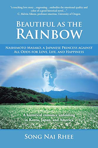 Stock image for Beautiful as the Rainbow: Nashimoto Masako, a Japanese Princess Against All Odds for Love, Life, and Happiness for sale by ThriftBooks-Dallas