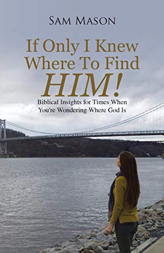 Stock image for If Only I Knew Where To Find Him!: Biblical Insights For Times When You're Wondering Where God Is for sale by Wonder Book