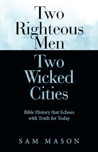 Stock image for Two Righteous Men Two Wicked Cities: Bible History that Echoes with Truth for Today for sale by ThriftBooks-Atlanta