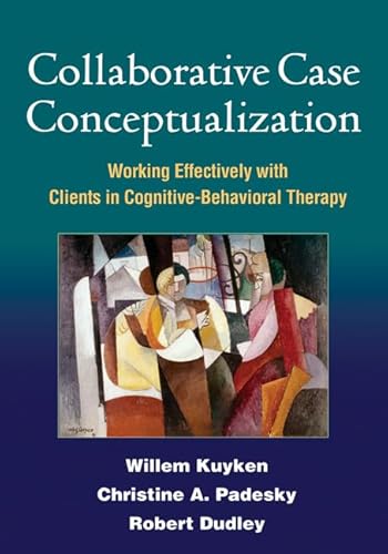 Collaborative Case Conceptualization: Working Effectively with Clients in Cognitive-Behavioral Therapy (9781462504480) by Kuyken, Willem; Padesky, Christine A.; Dudley, Robert