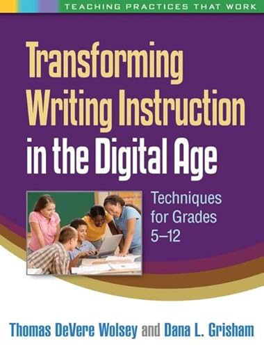 Imagen de archivo de Transforming Writing Instruction in the Digital Age: Techniques for Grades 5-12 (Teaching Practices That Work) a la venta por SecondSale
