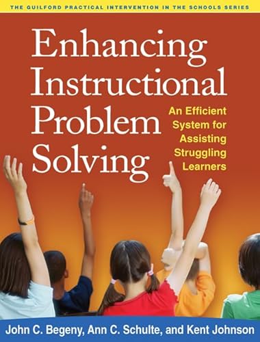 Enhancing Instructional Problem Solving: An Efficient System for Assisting Struggling Learners (The Guilford Practical Intervention in the Schools Series) (9781462504770) by Begeny, John C.; Schulte, Ann C.; Johnson, Kent