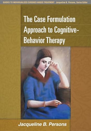 The Case Formulation Approach to Cognitive-Behavior Therapy (Guides to Individualized Evidence-Based Treatment) - Persons Jacqueline B. (PhD Director Oakland Cognitive Behavior Therapy Center, CA)