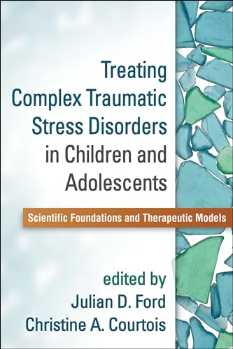 Stock image for Treating Complex Traumatic Stress Disorders in Children and Adolescents: Scientific Foundations and Therapeutic Models for sale by Greenway