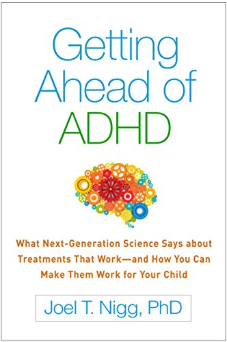 

Getting Ahead of ADHD: What Next-Generation Science Says about Treatments That Workâand How You Can Make Them Work for Your Child