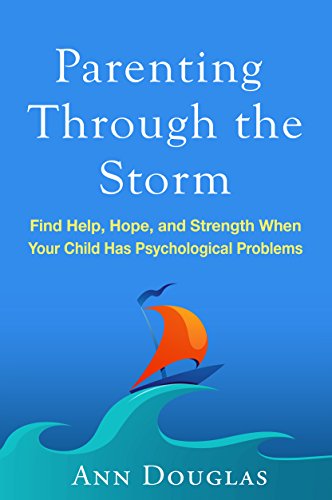 9781462526772: Parenting Through the Storm: Find Help, Hope, and Strength When Your Child Has Psychological Problems