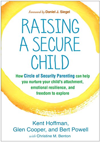 9781462527632: Raising a Secure Child: How Circle of Security Parenting Can Help You Nurture Your Child's Attachment, Emotional Resilience, and Freedom to Explore