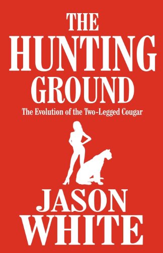 The Hunting Ground: The Evolution of the Two-Legged Cougar (9781462612499) by White, Jason