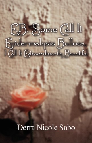 9781462613014: E.B. Some Call It Epidermalysis Bullosa, I Call It Extraordinarily Beautiful