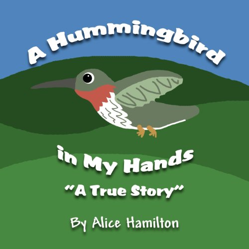 A Hummingbird in My Hands: A True Story (9781462621491) by Alice Hamilton