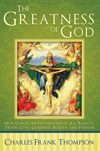 9781462712229: The Greatness of God: How God Is the Foundation of All Reality, Truth, Love, Goodness, Beauty, and Purpose