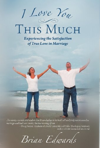I Love You This Much: Experiencing the Satisfaction of True Love in Marriage (9781462722884) by Edwards, Brian