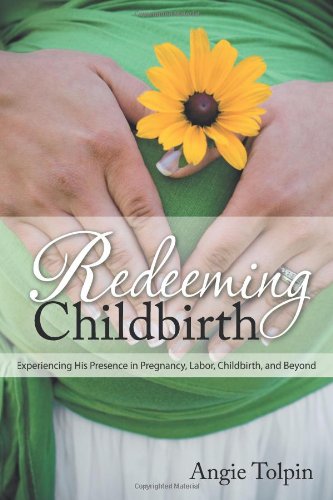 Stock image for Redeeming Childbirth: Experiencing His Presence in Pregnancy, Labor, Childbirth, and Beyond for sale by GF Books, Inc.