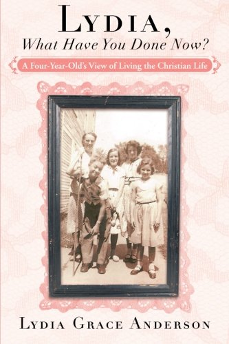 9781462727650: Lydia, What Have You Done Now?: A Four-Year-Old's View of Living the Christian Life