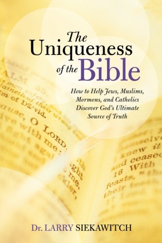 Stock image for The Uniqueness of the Bible: How to Help Jews, Muslims, Mormons, and Catholics Discover God's Ultimate Source of Truth. for sale by Books  Revisited